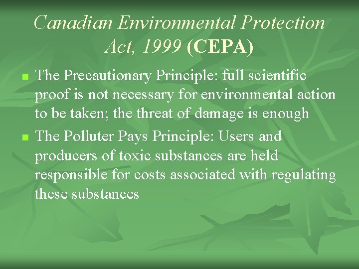 Canadian Environmental Protection Act, 1999 (CEPA) n n The Precautionary Principle: full scientific proof