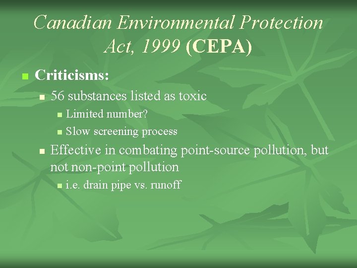 Canadian Environmental Protection Act, 1999 (CEPA) n Criticisms: n 56 substances listed as toxic