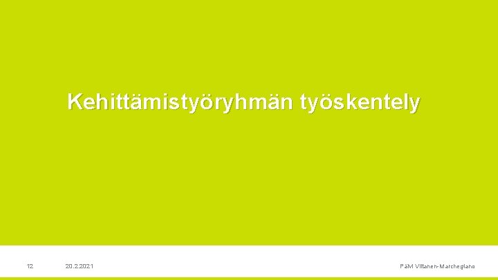 Kehittämistyöryhmän työskentely 12 20. 2. 2021 Päivi Viitanen Marchegiano 