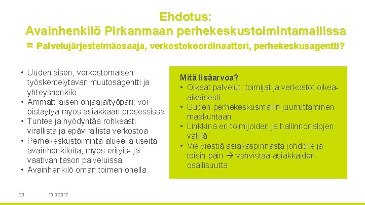  Ehdotus: Avainhenkilö Pirkanmaan perhekeskustoimintamallissa = Palvelujärjestelmäosaaja, verkostokoordinaattori, perhekeskusagentti? • Uudenlaisen, verkostomaisen työskentelytavan muutosagentti