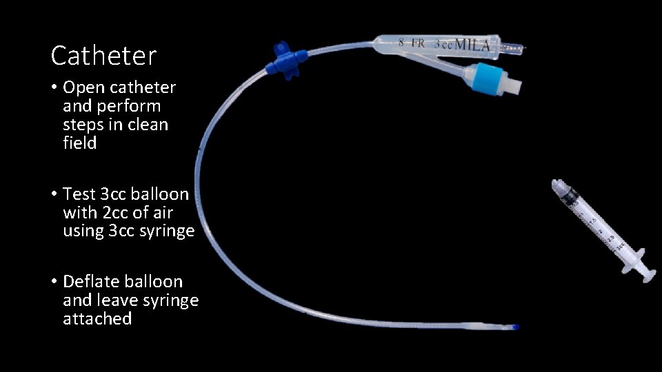 Catheter • Open catheter and perform steps in clean field • Test 3 cc
