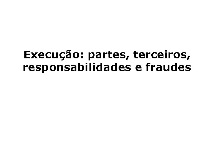 Execução: partes, terceiros, responsabilidades e fraudes 