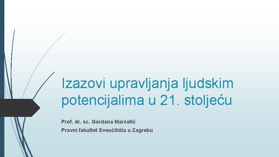 Izazovi upravljanja ljudskim potencijalima u 21. stoljeću Prof. dr. sc. Gordana Marčetić Pravni fakultet