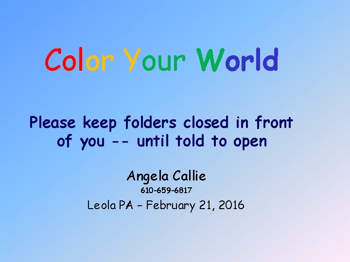 Color Your World Please keep folders closed in front of you -- until told