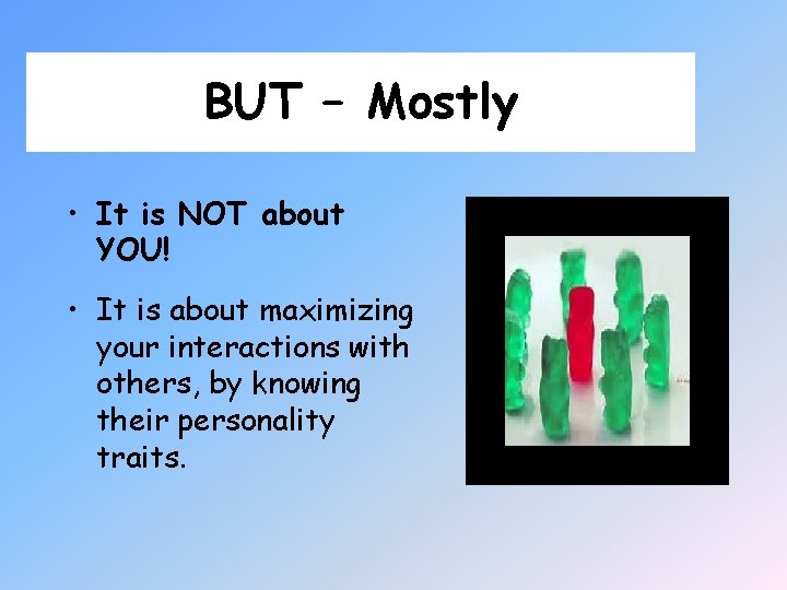 BUT – Mostly • It is NOT about YOU! • It is about maximizing