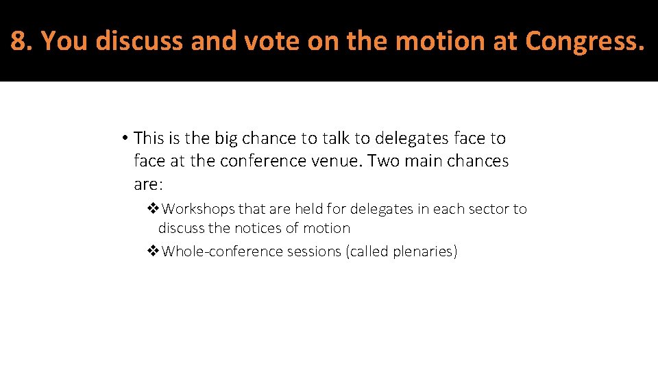 8. You discuss and vote on the motion at Congress. • This is the