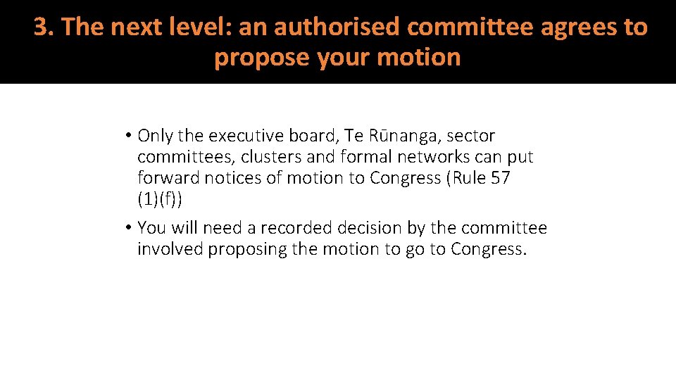 3. The next level: an authorised committee agrees to propose your motion • Only