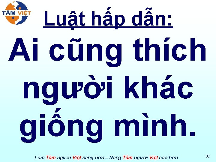Luật hấp dẫn: Ai cũng thích người khác giống mình. Làm Tâm người Việt