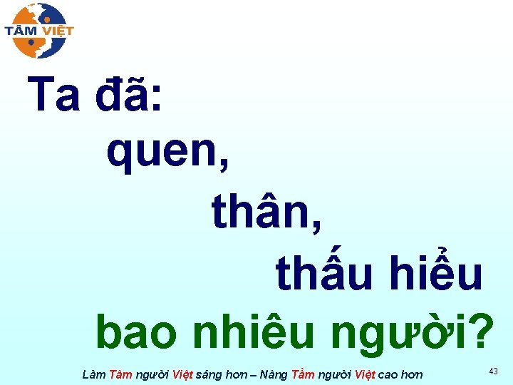 Ta đã: quen, thân, thấu hiểu bao nhiêu người? Làm Tâm người Việt sáng