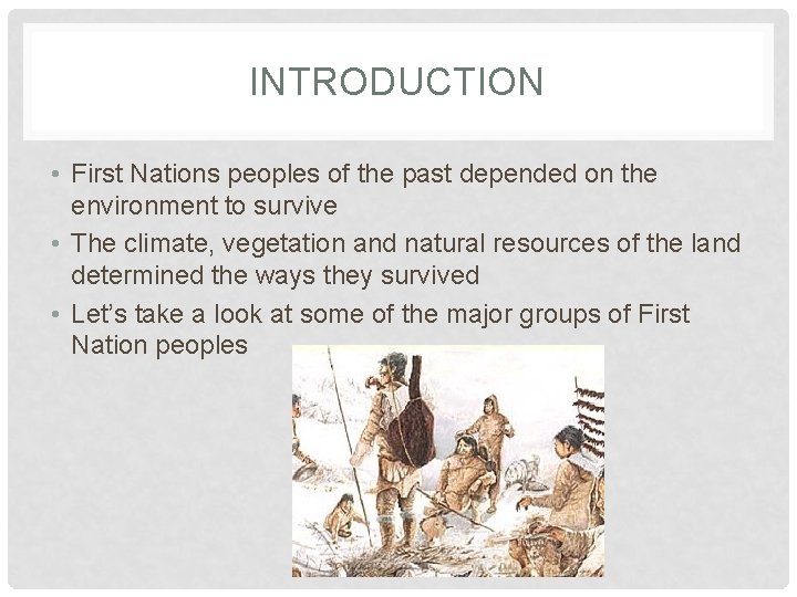 INTRODUCTION • First Nations peoples of the past depended on the environment to survive