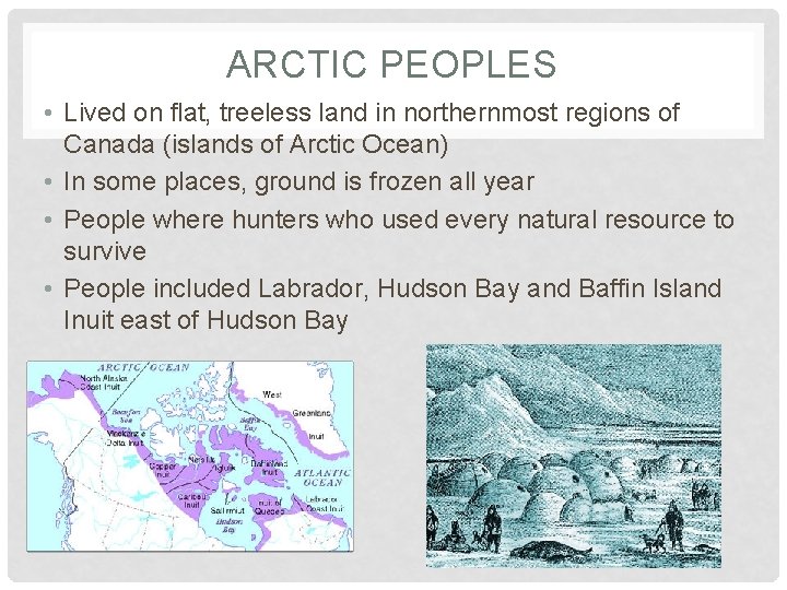 ARCTIC PEOPLES • Lived on flat, treeless land in northernmost regions of Canada (islands