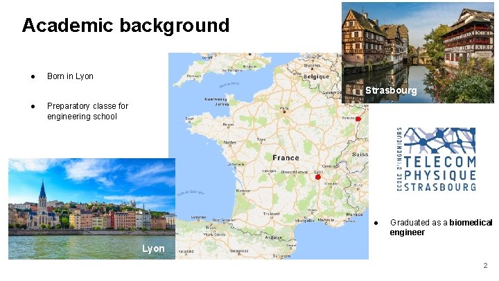 Academic background ● Born in Lyon Strasbourg ● Preparatory classe for engineering school ●