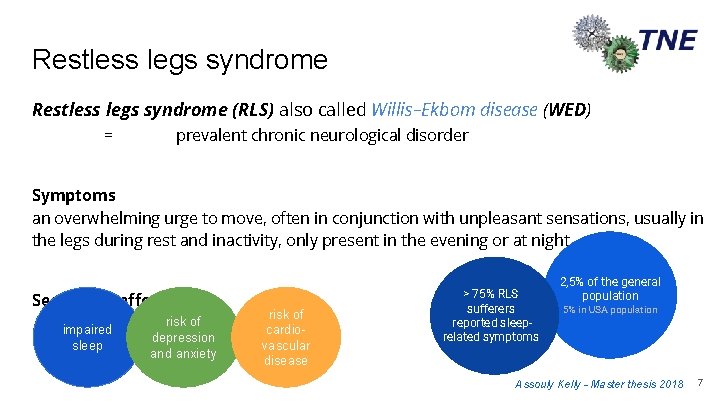 Restless legs syndrome (RLS) also called Willis–Ekbom disease (WED) = prevalent chronic neurological disorder