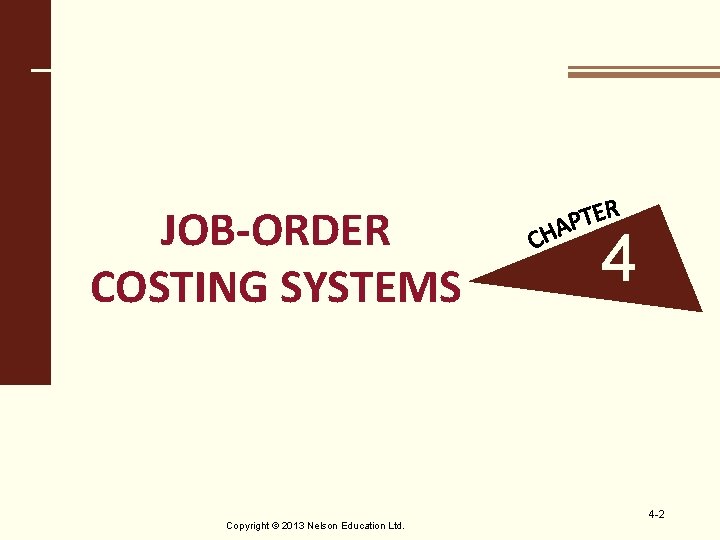 JOB-ORDER COSTING SYSTEMS Copyright © 2013 Nelson Education Ltd. 4 4 -2 