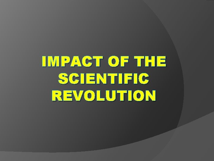 IMPACT OF THE SCIENTIFIC REVOLUTION 
