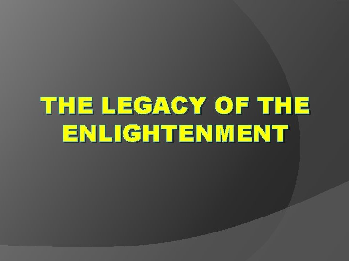 THE LEGACY OF THE ENLIGHTENMENT 