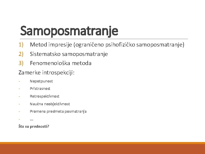 Samoposmatranje 1) Metod impresije (ograničeno psihofizičko samoposmatranje) 2) Sistematsko samoposmatranje 3) Fenomenološka metoda Zamerke