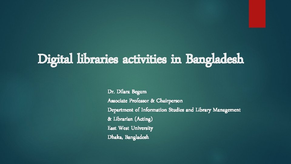 Digital libraries activities in Bangladesh Dr. Dilara Begum Associate Professor & Chairperson Department of