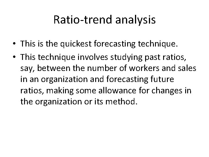 Ratio-trend analysis • This is the quickest forecasting technique. • This technique involves studying Ratio-trend analysis • This is the quickest forecasting technique. • This technique involves studying