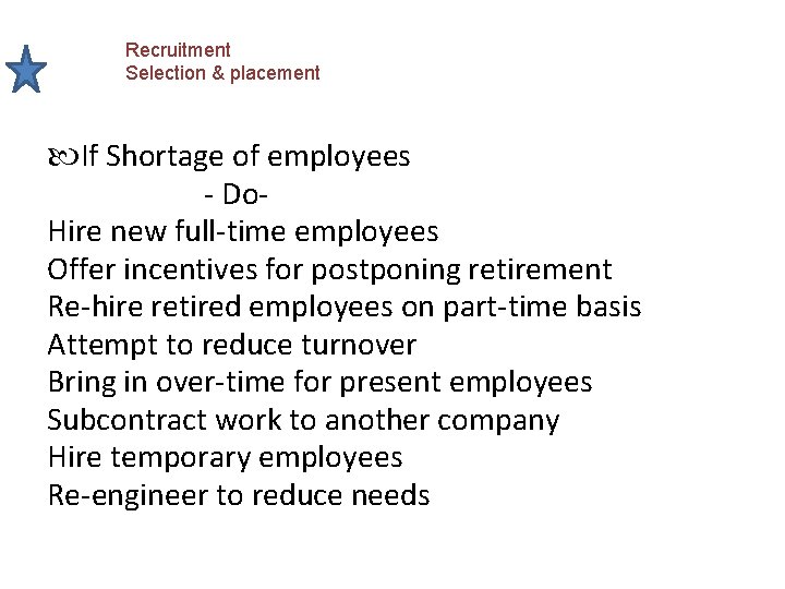 Recruitment Selection & placement If Shortage of employees - Do. Hire new full-time employees Recruitment Selection & placement If Shortage of employees - Do. Hire new full-time employees