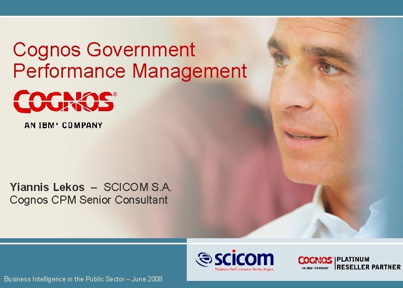 Cognos Government Performance Management Yiannis Lekos – SCICOM S. A. Cognos CPM Senior Consultant