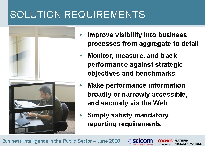 SOLUTION REQUIREMENTS • Improve visibility into business processes from aggregate to detail • Monitor,