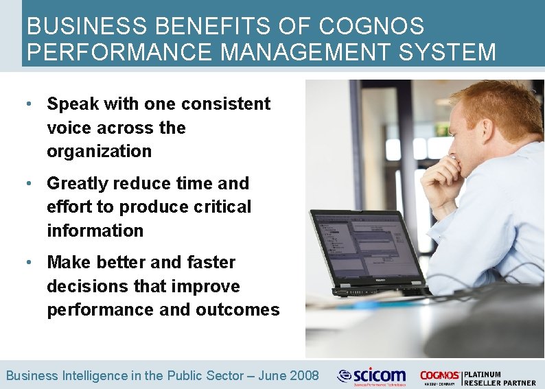 BUSINESS BENEFITS OF COGNOS PERFORMANCE MANAGEMENT SYSTEM • Speak with one consistent voice across