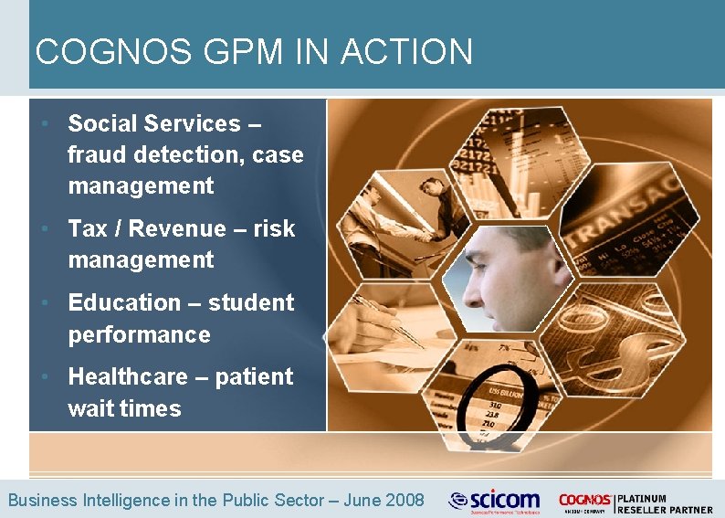 COGNOS GPM IN ACTION • Social Services – fraud detection, case management • Tax