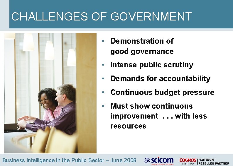 CHALLENGES OF GOVERNMENT • Demonstration of good governance • Intense public scrutiny • Demands