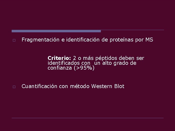 o Fragmentación e identificación de proteínas por MS Criterio: 2 o más péptidos deben