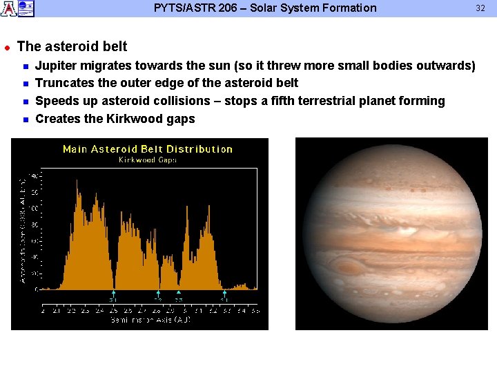 PYTS/ASTR 206 – Solar System Formation l The asteroid belt n n Jupiter migrates PYTS/ASTR 206 – Solar System Formation l The asteroid belt n n Jupiter migrates