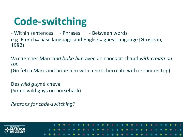 Code-switching - Within sentences - Phrases - Between words e. g. French= base language