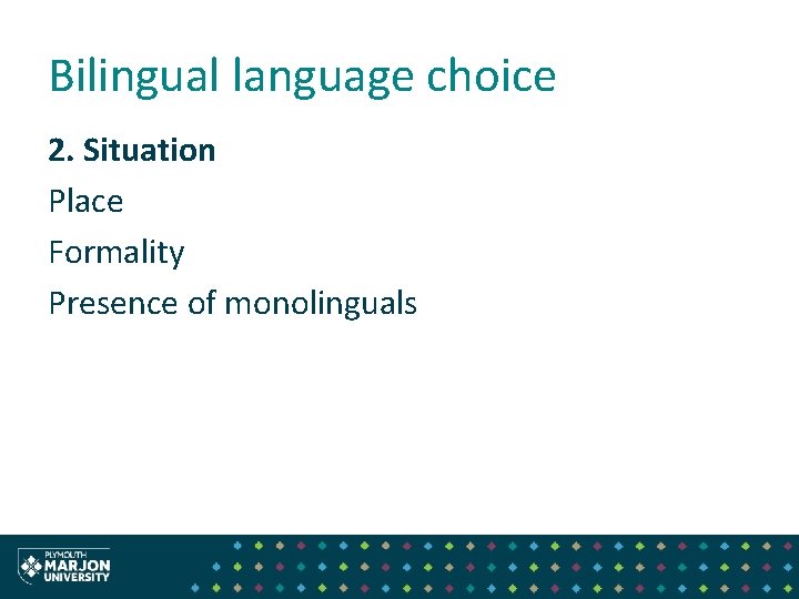 Bilingual language choice 2. Situation Place Formality Presence of monolinguals 