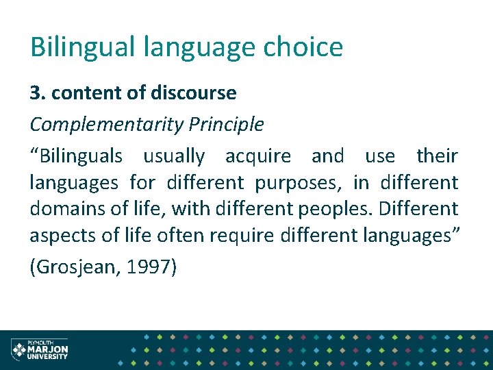 Bilingual language choice 3. content of discourse Complementarity Principle “Bilinguals usually acquire and use