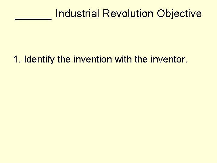 _____ Industrial Revolution Objective 1. Identify the invention with the inventor. 