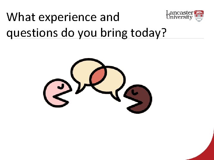 What experience and questions do you bring today? 
