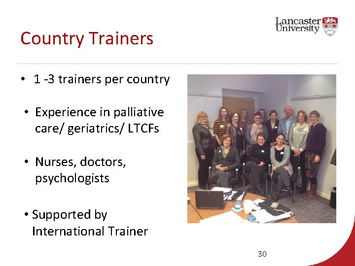 Country Trainers • 1 -3 trainers per country • Experience in palliative care/ geriatrics/