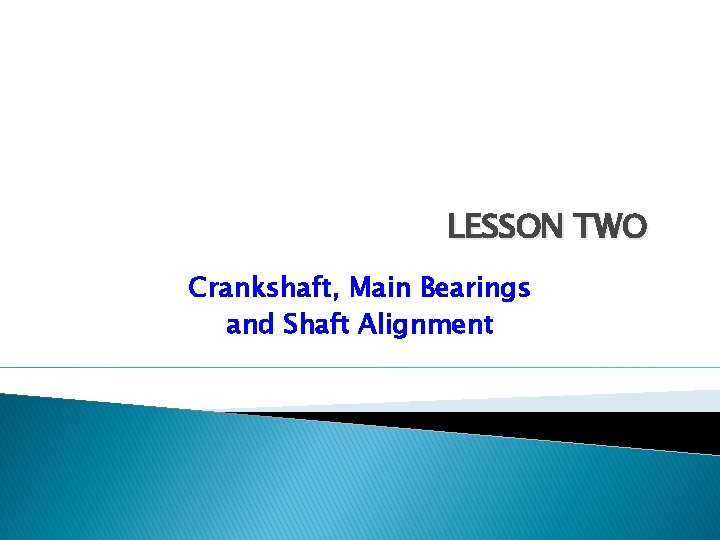 LESSON TWO Crankshaft, Main Bearings and Shaft Alignment 