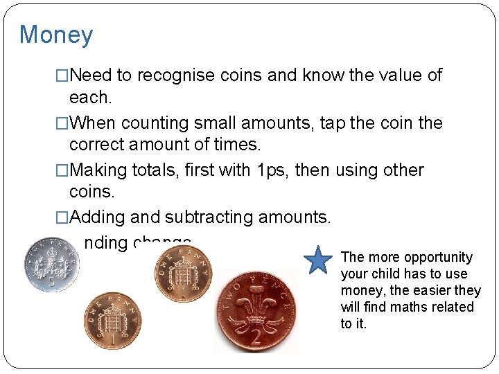 Money �Need to recognise coins and know the value of each. �When counting small