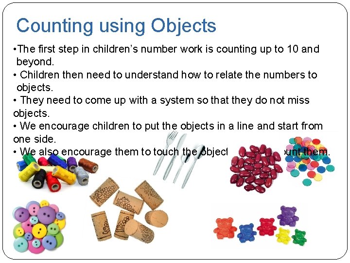 Counting using Objects • The first step in children’s number work is counting up