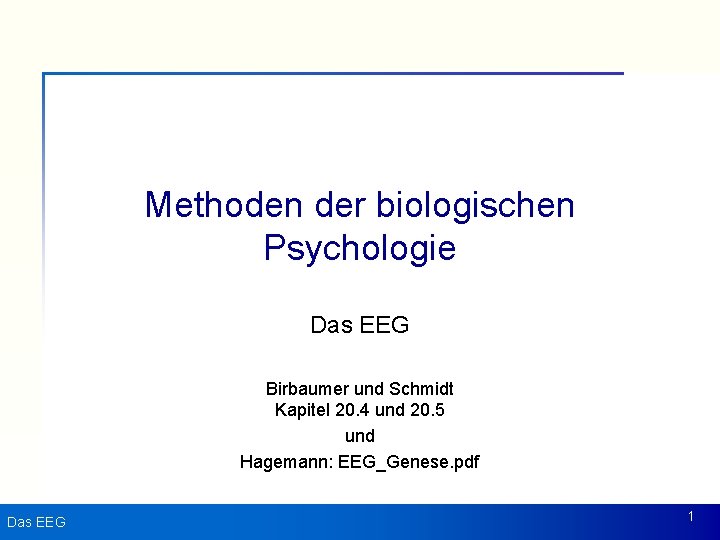Methoden der biologischen Psychologie Das EEG Birbaumer und Schmidt Kapitel 20. 4 und 20.