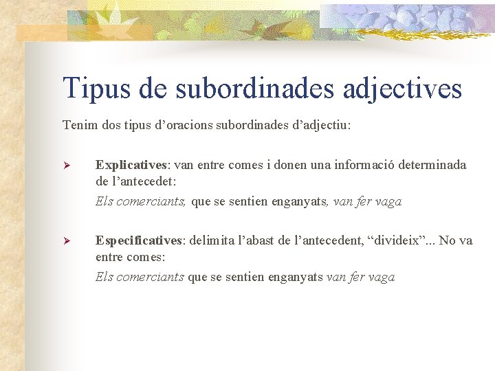 Tipus de subordinades adjectives Tenim dos tipus d’oracions subordinades d’adjectiu: Ø Explicatives: van entre