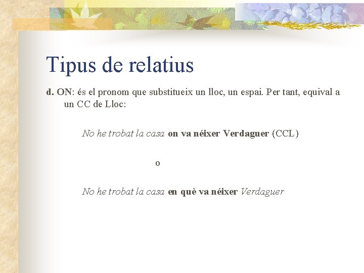 Tipus de relatius d. ON: és el pronom que substitueix un lloc, un espai.