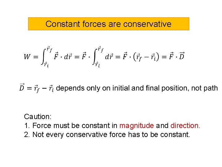 Constant forces are conservative Caution: 1. Force must be constant in magnitude and direction.