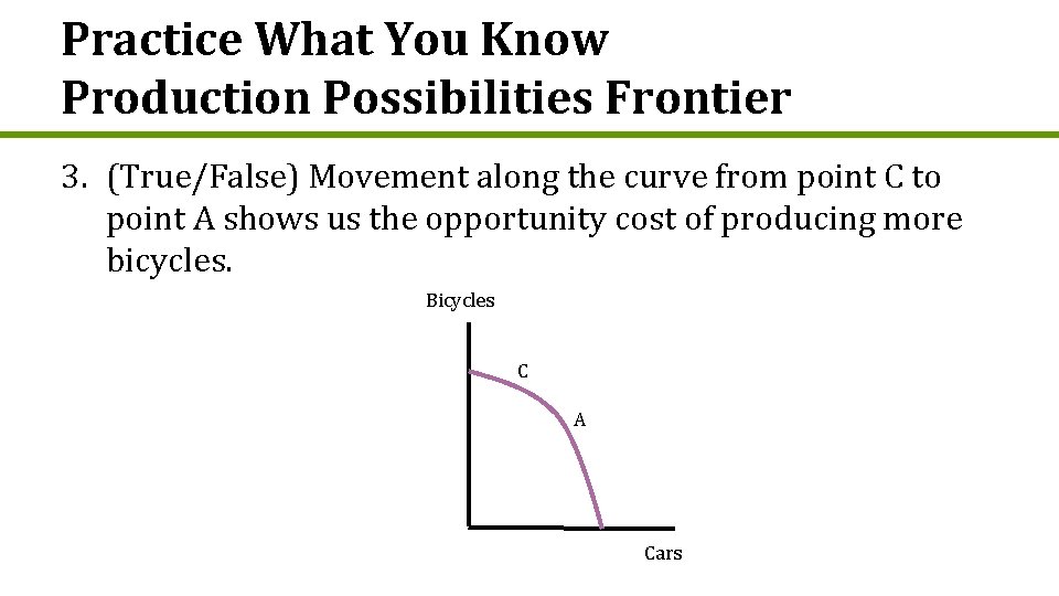 Practice What You Know Production Possibilities Frontier 3. (True/False) Movement along the curve from