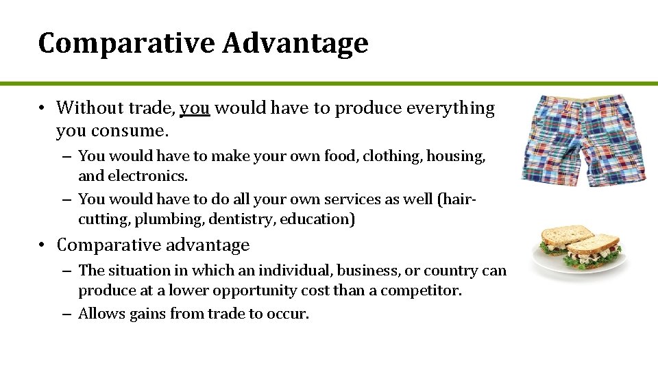 Comparative Advantage • Without trade, you would have to produce everything you consume. –