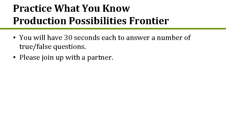Practice What You Know Production Possibilities Frontier • You will have 30 seconds each