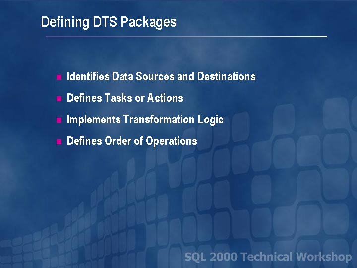 Defining DTS Packages n Identifies Data Sources and Destinations n Defines Tasks or Actions