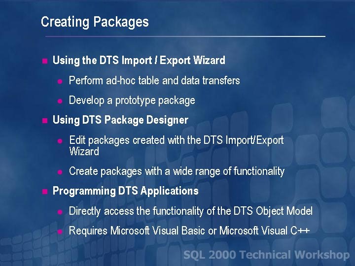 Creating Packages n n n Using the DTS Import / Export Wizard l Perform