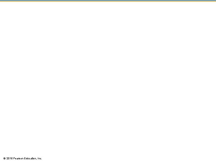 © 2015 Pearson Education, Inc. © 2015 Pearson Education, Inc.